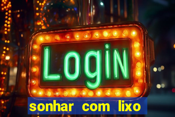 sonhar com lixo jogo do bicho